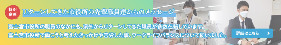 [特別企画] 県外からUターンしてきた市役所の先輩職員達からのメッセージ